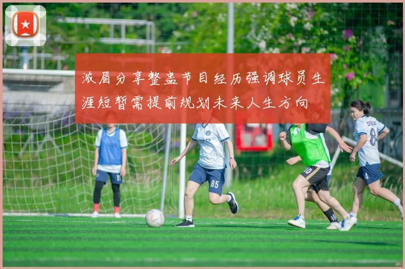 浓眉分享整蛊节目经历强调球员生涯短暂需提前规划未来人生方向