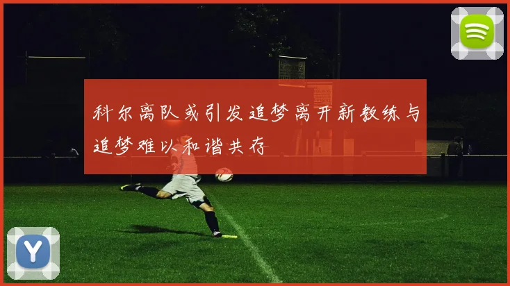 科尔离队或引发追梦离开新教练与追梦难以和谐共存