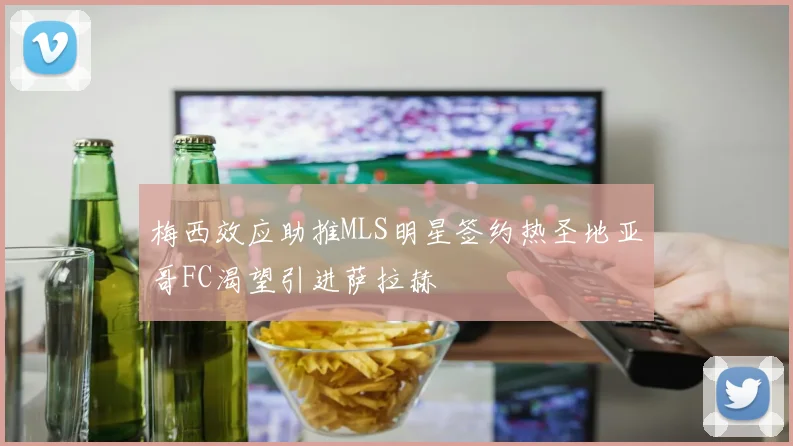 梅西效应助推MLS明星签约热圣地亚哥FC渴望引进萨拉赫