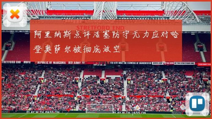 阿里纳斯点评活塞防守无力应对哈登奥萨尔被彻底放空