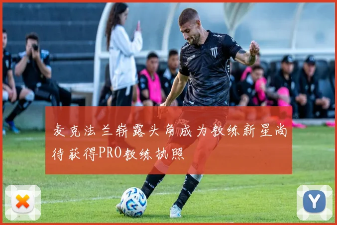 麦克法兰崭露头角成为教练新星尚待获得PRO教练执照