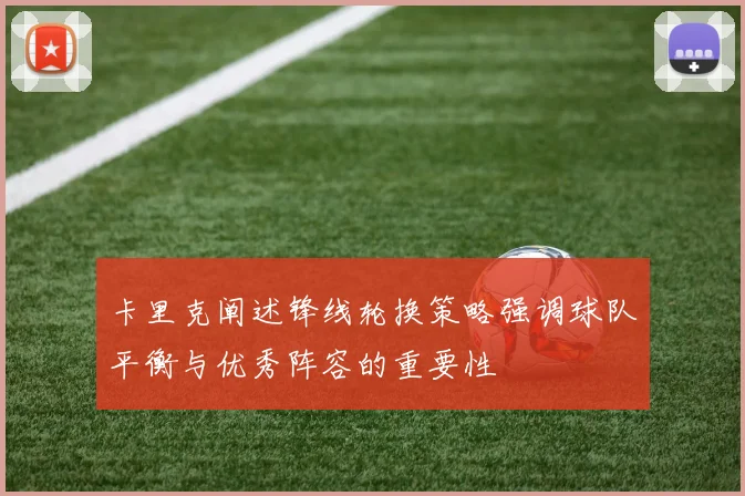 卡里克阐述锋线轮换策略强调球队平衡与优秀阵容的重要性