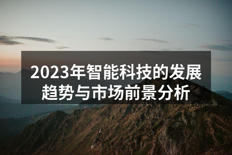 2023年智能科技的发展趋势与市场前景分析