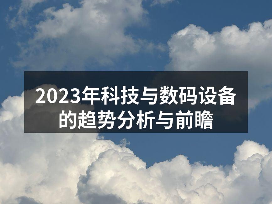 2023年科技与数码设备的趋势分析与前瞻