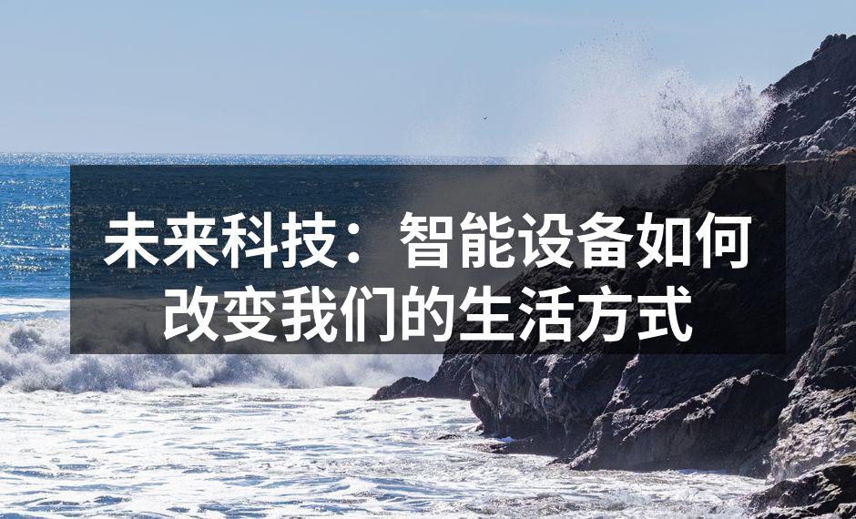未来科技：智能设备如何改变我们的生活方式